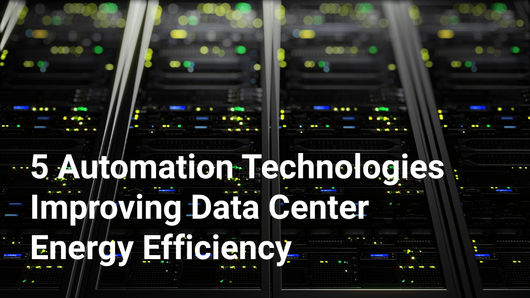 Five Automation Technologies Improving Data Center Energy Efficiency