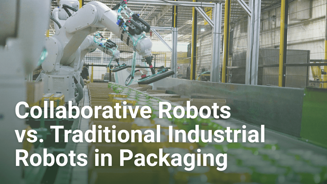Collaborative Robots vs. Traditional Robots in Packaging
