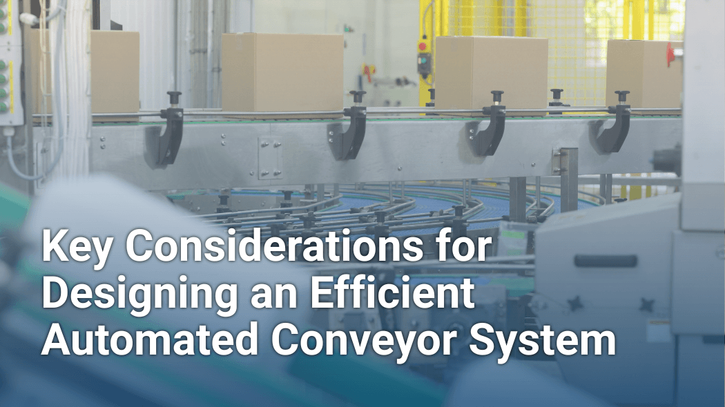 Key Considerations for Designing an Efficient Automated Conveyor System