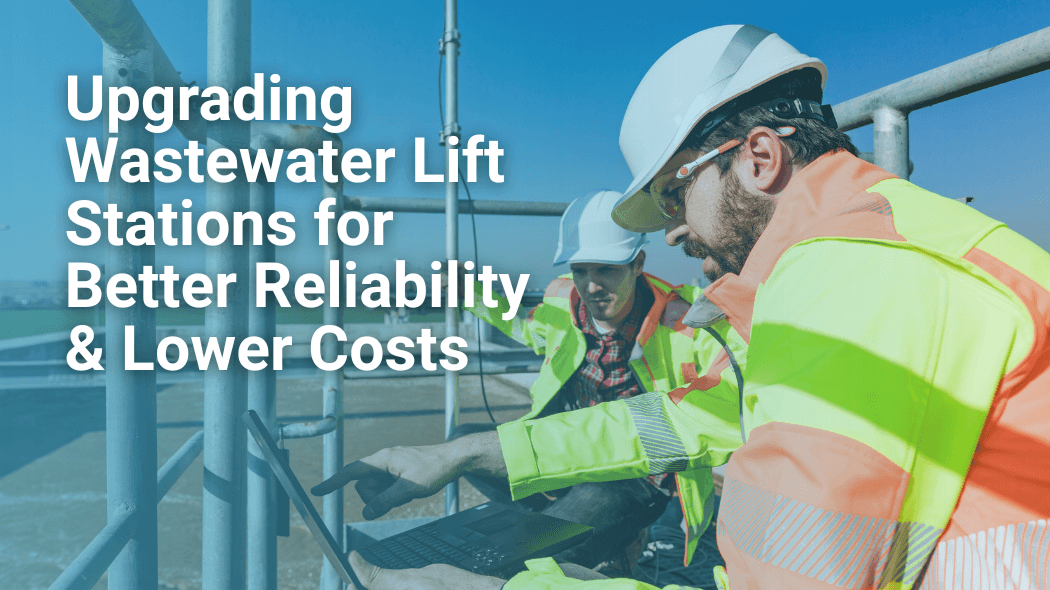 Wastewater Lift Station Upgrades for Better Reliability and Lower Costs