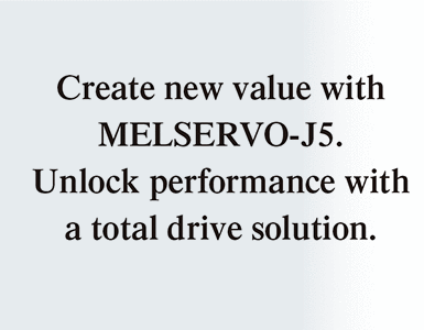 Create new value with MELSERVO-J5 Unlock performance with a total drive solution.