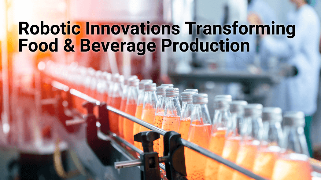Robotic Innovations Transforming Food and Beverage Production